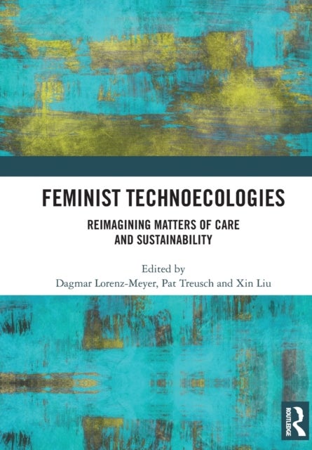Feminist Technoecologies - Reimagining Matters of Care and Sustainability