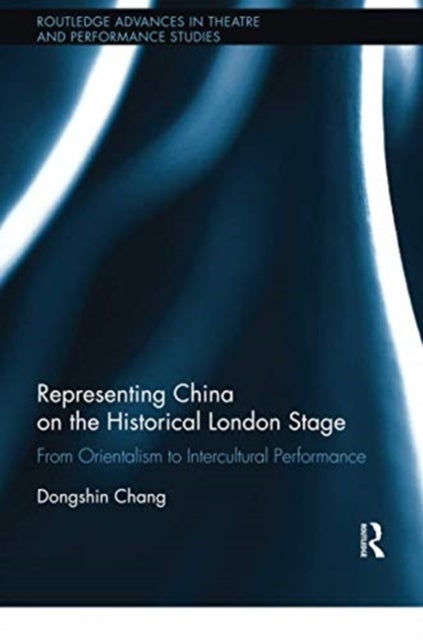Representing China on the Historical London Stage - From Orientalism to Intercultural Performance