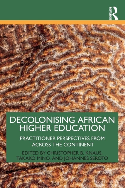 Decolonising African Higher Education - Practitioner Perspectives from Across the Continent
