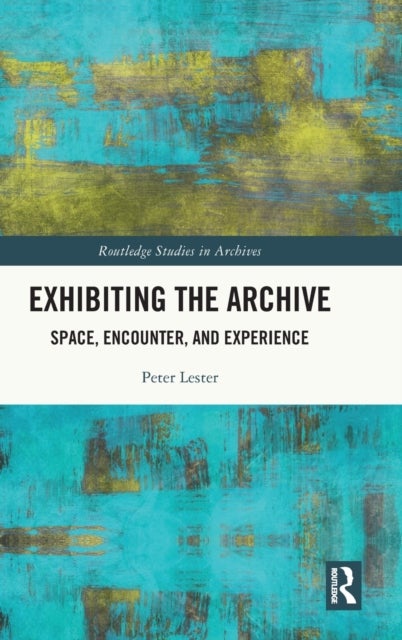 Exhibiting the Archive - Space, Encounter, and Experience