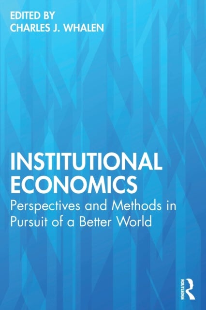 Institutional Economics - Perspectives and Methods in Pursuit of a Better World