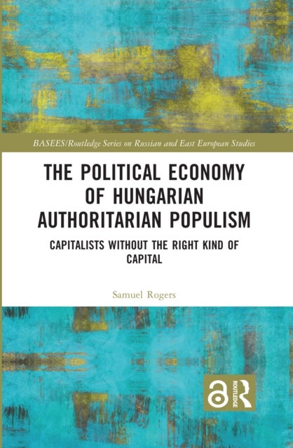 The Political Economy of Hungarian Authoritarian Populism - Capitalists without the Right Kind of Capital