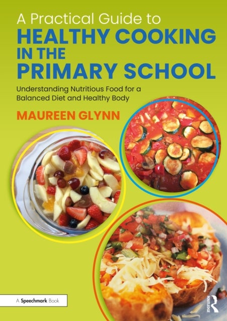 A Practical Guide to Healthy Cooking in the Primary School - Understanding Nutritious Food for a Balanced Diet and Healthy Body