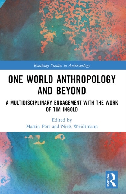 One World Anthropology and Beyond - A Multidisciplinary Engagement with the Work of Tim Ingold