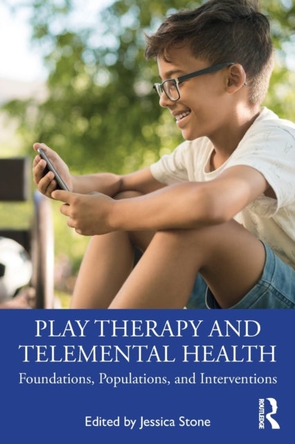 Play Therapy and Telemental Health - Foundations, Populations, and Interventions