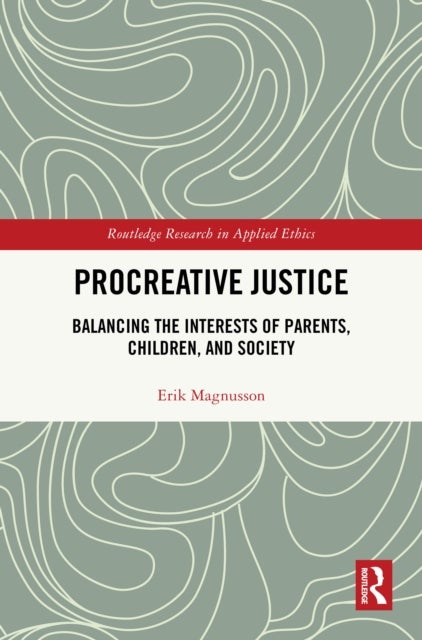 Procreative Justice - Balancing the Interests of Parents, Children, and Society