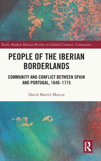 People of the Iberian Borderlands - Community and Conflict between Spain and Portugal, 1640–1715