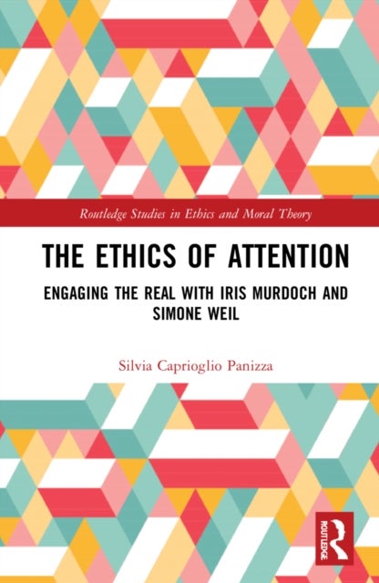 The Ethics of Attention - Engaging the Real with Iris Murdoch and Simone Weil