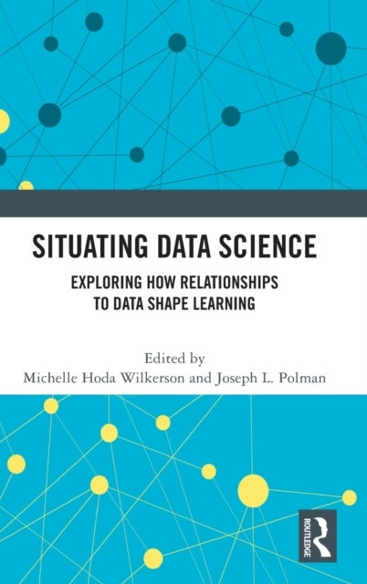 Situating Data Science - Exploring How Relationships to Data Shape Learning