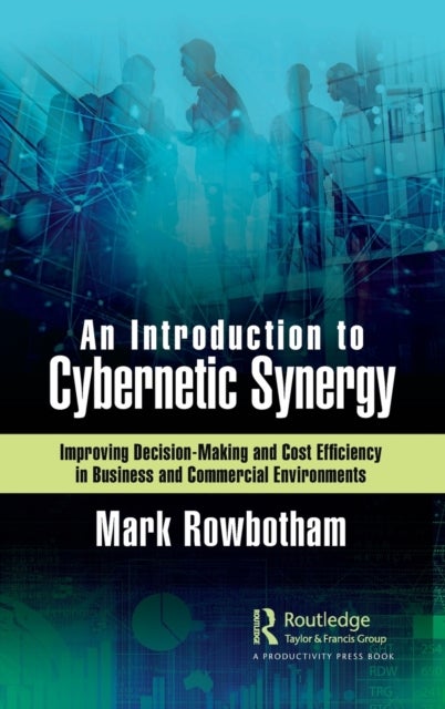 An Introduction to Cybernetic Synergy - Improving Decision-Making and Cost Efficiency in Business and Commercial Environments