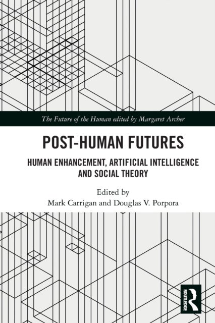 Post-Human Futures - Human Enhancement, Artificial Intelligence and Social Theory