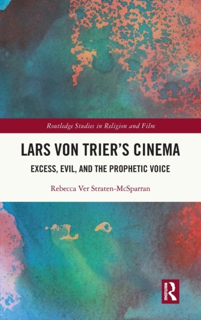 Lars von Trier's Cinema - Excess, Evil, and the Prophetic Voice