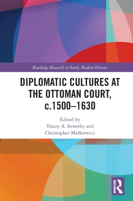 Diplomatic Cultures at the Ottoman Court, c.1500?1630