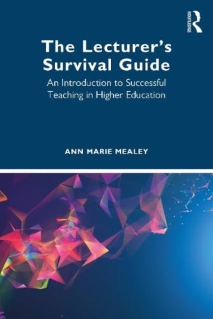 The Lecturer¿s Survival Guide - An Introduction to Successful Teaching in Higher Education