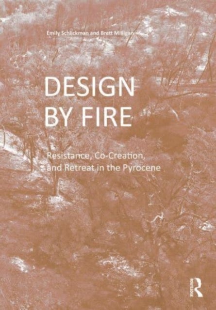 Design by Fire - Resistance, Co-Creation and Retreat in the Pyrocene