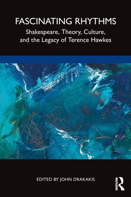 Fascinating Rhythms - Shakespeare, Theory, Culture, and the Legacy of Terence Hawkes