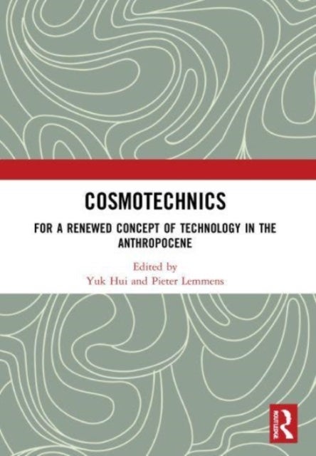 Cosmotechnics - For a Renewed Concept of Technology in the Anthropocene