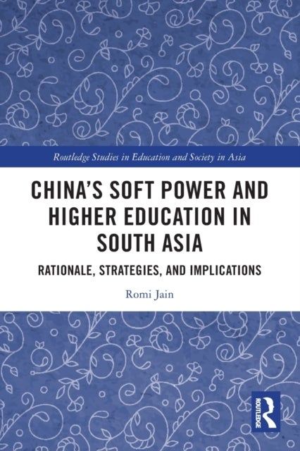 China's Soft Power and Higher Education in South Asia - Rationale, Strategies, and Implications