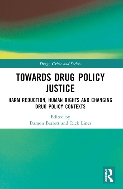 Towards Drug Policy Justice - Harm Reduction, Human Rights and Changing Drug Policy Contexts