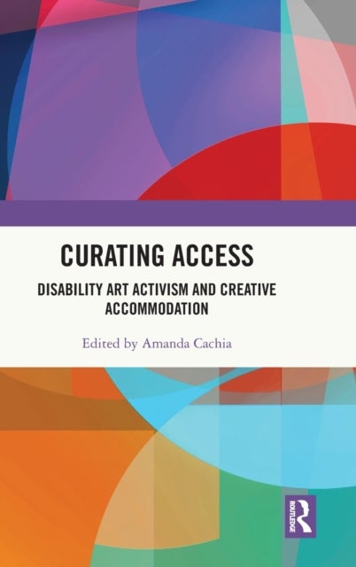 Curating Access - Disability Art Activism and Creative Accommodation
