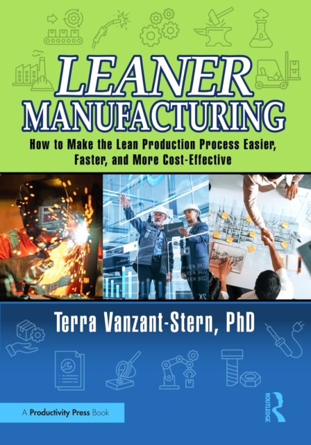 Leaner Manufacturing - How to Make the Lean Production Process Easier, Faster, and More Cost-Effective.