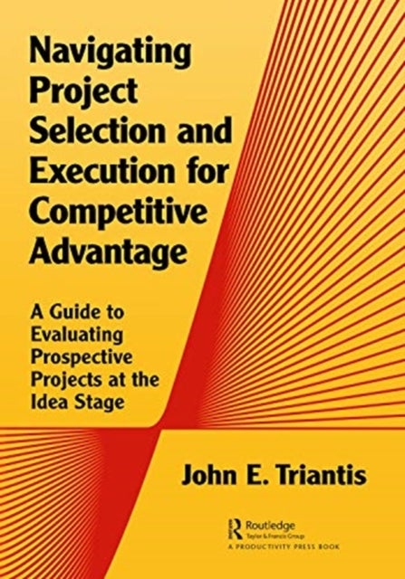 Navigating Project Selection and Execution for Competitive Advantage - A Guide to Evaluating Prospective Projects at the Idea Stage