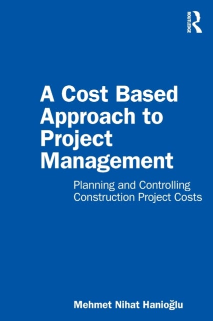 A Cost Based Approach to Project Management - Planning and Controlling Construction Project Costs