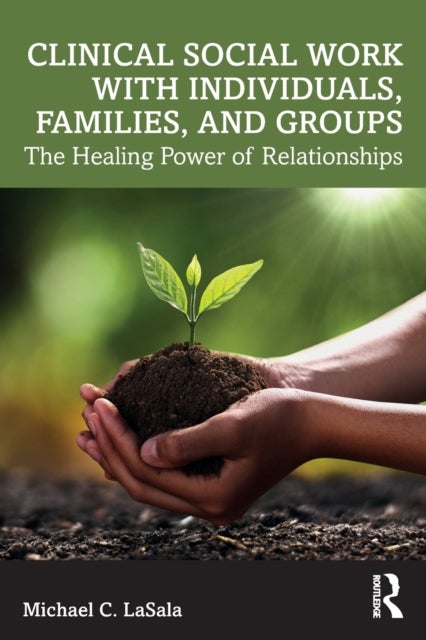 Clinical Social Work with Individuals, Families, and Groups - The Healing Power of Relationships