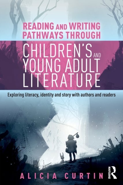 Reading and Writing Pathways through Children¿s and Young Adult Literature - Exploring literacy, identity and story with authors and readers