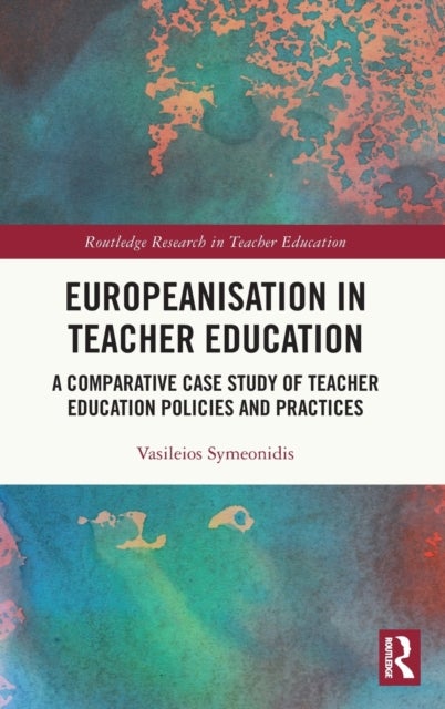Europeanisation in Teacher Education - A Comparative Case Study of Teacher Education Policies and Practices