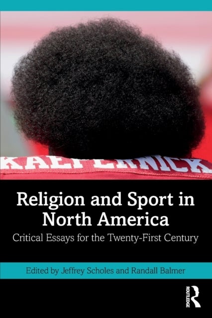 Religion and Sport in North America - Critical Essays for the Twenty-First Century