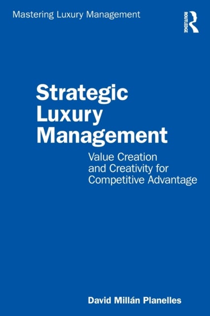 Strategic Luxury Management - Value Creation and Creativity for Competitive Advantage