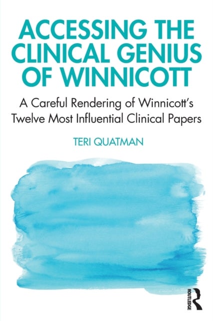 Accessing the Clinical Genius of Winnicott - A Careful Rendering of Winnicott’s Twelve Most Influential Clinical papers