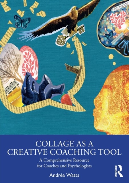 Collage as a Creative Coaching Tool - A Comprehensive Resource for Coaches and Psychologists