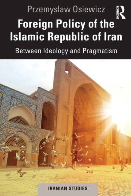 Foreign Policy of the Islamic Republic of Iran - Between Ideology and Pragmatism