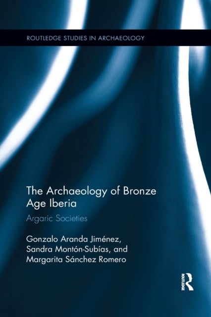 The Archaeology of Bronze Age Iberia - Argaric Societies