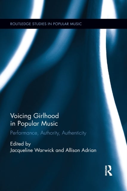 Voicing Girlhood in Popular Music - Performance, Authority, Authenticity