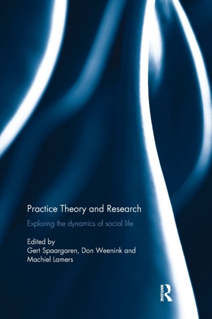 Practice Theory and Research - Exploring the dynamics of social life