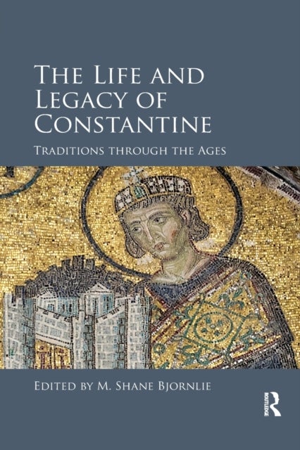 The Life and Legacy of Constantine - Traditions through the Ages