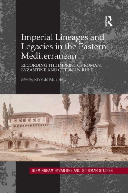Imperial Lineages and Legacies in the Eastern Mediterranean - Recording the Imprint of Roman, Byzantine and Ottoman Rule