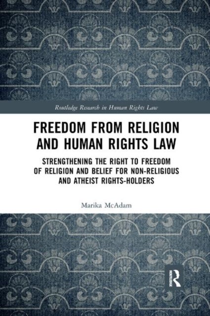 Freedom from Religion and Human Rights Law - Strengthening the Right to Freedom of Religion and Belief for Non-Religious and Atheist Rights-Holders