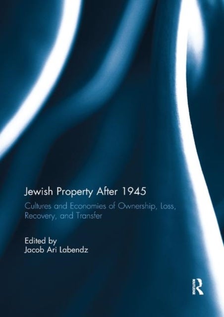 Jewish Property After 1945 - Cultures and Economies of Ownership, Loss, Recovery, and Transfer
