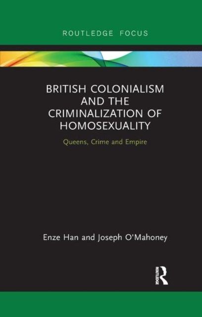British Colonialism and the Criminalization of Homosexuality - Queens, Crime and Empire