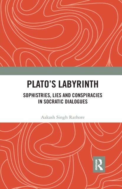 Plato¿s Labyrinth - Sophistries, Lies and Conspiracies in Socratic Dialogues