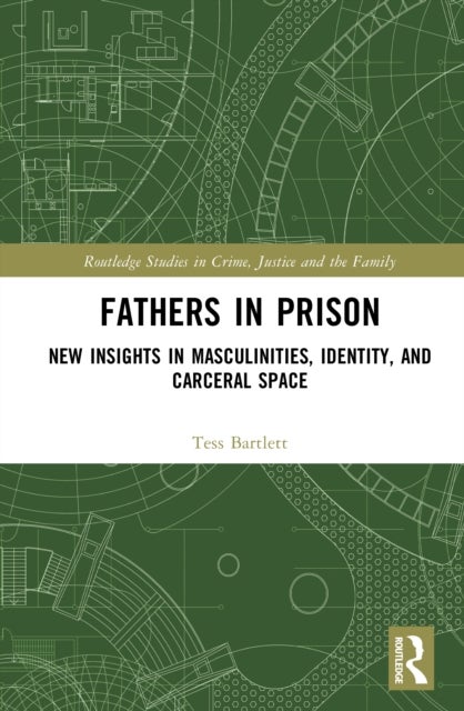Fathers in Prison - New Insights in Masculinities, Identity, and Carceral Space