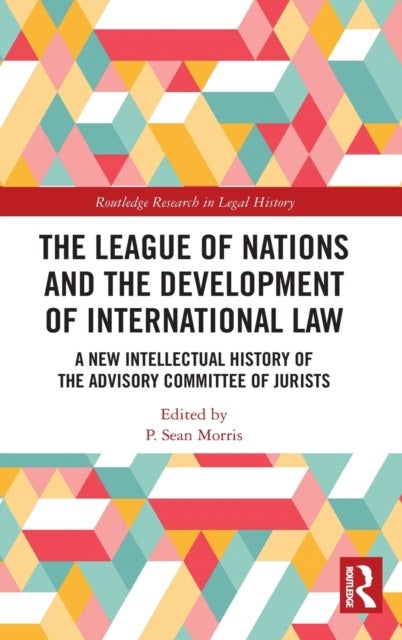 The League of Nations and the Development of International Law - A New Intellectual History of the Advisory Committee of Jurists