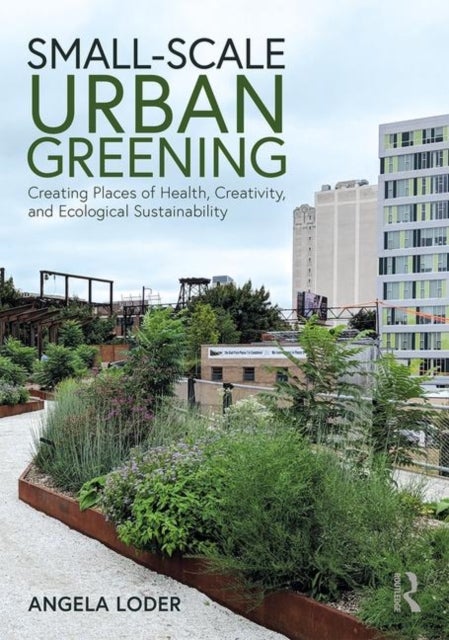 Small-Scale Urban Greening - Creating Places of Health, Creativity, and Ecological Sustainability