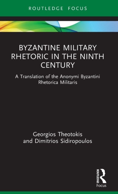 Byzantine Military Rhetoric in the Ninth Century - A Translation of the Anonymi Byzantini Rhetorica Militaris