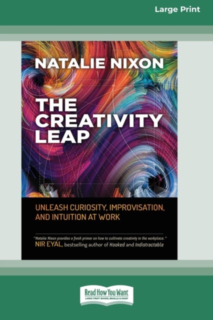 The Creativity Leap - Unleash Curiosity, Improvisation, and Intuition at Work (16pt Large Print Edition)