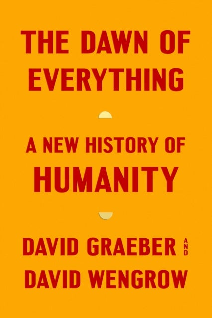 Dawn of Everything - A New History of Humanity